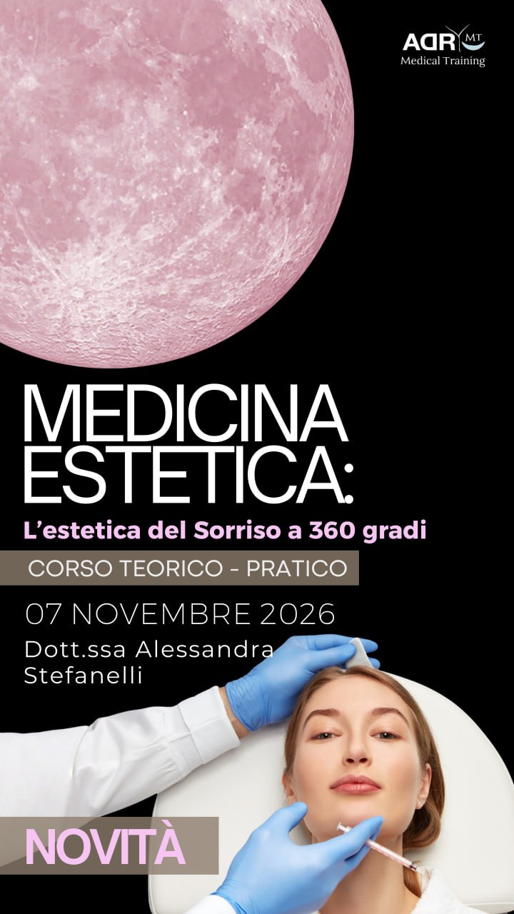 Corso “MEDICINA ESTETICA: L’estetica del Sorriso a 360 gradi” Dott.ssa Alessandra Stefanelli - ADR - Medical Training